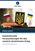 Soziokulturelle Voraussetzungen für den russisch-ukrainischen Krieg: Soziokulturelle Voraussetzungen für den russisch-ukrainischen Krieg: