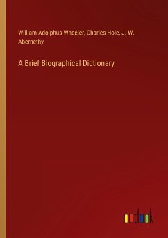 A Brief Biographical Dictionary - Wheeler, William Adolphus; Hole, Charles; Abernethy, J. W.