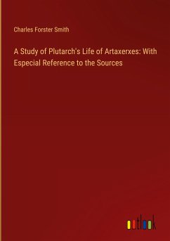 A Study of Plutarch's Life of Artaxerxes: With Especial Reference to the Sources