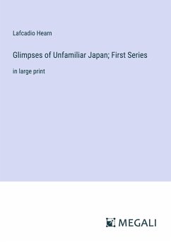 Glimpses of Unfamiliar Japan; First Series - Hearn, Lafcadio