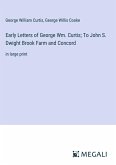 Early Letters of George Wm. Curtis; To John S. Dwight Brook Farm and Concord