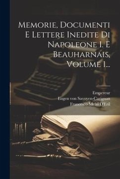 Memorie, Documenti E Lettere Inedite Di Napoleone I. E Beauharnais, Volume 1... - D'Eril, Francesco Melzi; Melzi, Giovanni; (France, Napoléon