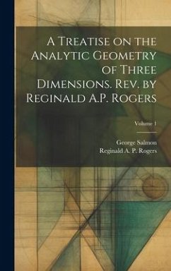 A Treatise on the Analytic Geometry of Three Dimensions. Rev. by Reginald A.P. Rogers; Volume 1 - Salmon, George