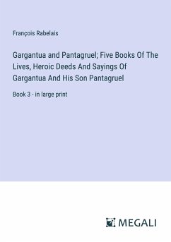 Gargantua and Pantagruel; Five Books Of The Lives, Heroic Deeds And Sayings Of Gargantua And His Son Pantagruel - Rabelais, François