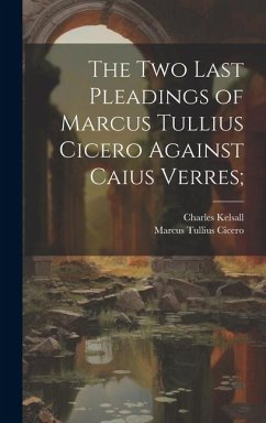 The Two Last Pleadings of Marcus Tullius Cicero Against Caius Verres; - Cicero, Marcus Tullius; Kelsall, Charles