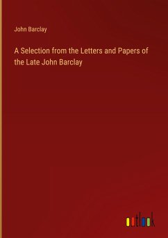 A Selection from the Letters and Papers of the Late John Barclay