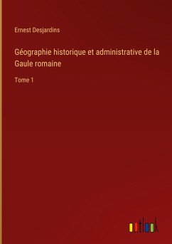 Géographie historique et administrative de la Gaule romaine - Desjardins, Ernest
