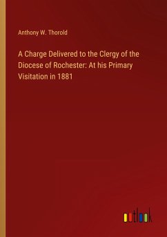 A Charge Delivered to the Clergy of the Diocese of Rochester: At his Primary Visitation in 1881