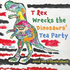 T Rex Wrecks the Dinosaurs' Tea Party - Isaacs, Stephen; Isaacs, David