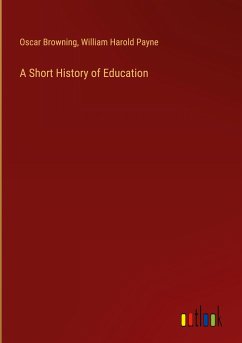 A Short History of Education - Browning, Oscar; Payne, William Harold