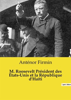 M. Roosevelt Président des États-Unis et la République d'Haïti - Firmin, Anténor