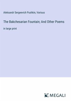 The Bakchesarian Fountain; And Other Poems - Pushkin, Aleksandr Sergeevich; Various