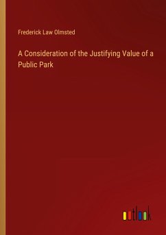 A Consideration of the Justifying Value of a Public Park - Olmsted, Frederick Law