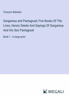 Gargantua and Pantagruel; Five Books Of The Lives, Heroic Deeds And Sayings Of Gargantua And His Son Pantagruel - Rabelais, François