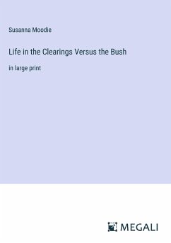 Life in the Clearings Versus the Bush - Moodie, Susanna