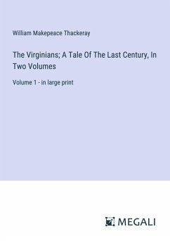 The Virginians; A Tale Of The Last Century, In Two Volumes - Thackeray, William Makepeace