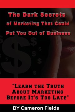 The Dark Secrets of Marketing That Could Put You Out of Business - Fields, Cameron