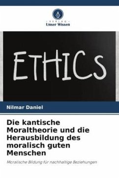 Die kantische Moraltheorie und die Herausbildung des moralisch guten Menschen - Daniel, Nilmar
