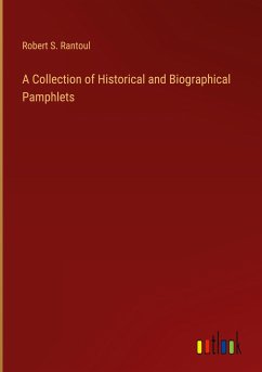 A Collection of Historical and Biographical Pamphlets - Rantoul, Robert S.