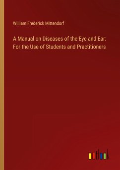 A Manual on Diseases of the Eye and Ear: For the Use of Students and Practitioners - Mittendorf, William Frederick