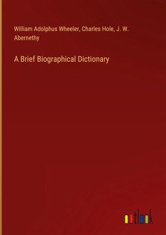 A Brief Biographical Dictionary - Wheeler, William Adolphus; Hole, Charles; Abernethy, J. W.