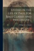Studies in the Life of Paul for Bible Classes and Private use ..
