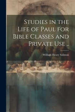 Studies in the Life of Paul for Bible Classes and Private use .. - Sallmon, William Henry