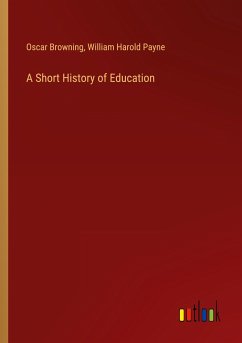 A Short History of Education - Browning, Oscar; Payne, William Harold