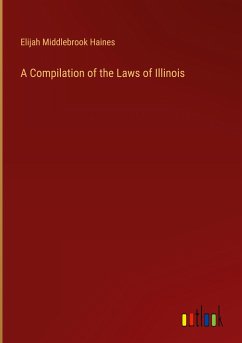 A Compilation of the Laws of Illinois - Haines, Elijah Middlebrook