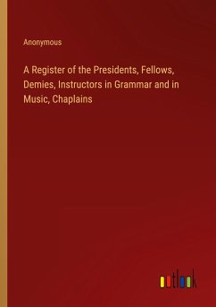 A Register of the Presidents, Fellows, Demies, Instructors in Grammar and in Music, Chaplains