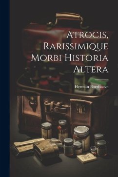 Atrocis, Rarissimique Morbi Historia Altera - Boerhaave, Herman