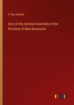 Acts of the General Assembly of the Province of New Brunswick - Charles, R. Ray