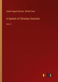 A System of Christian Doctrine - Dorner, Isaak August; Cave, Alfred