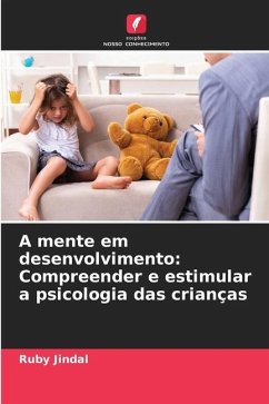 A mente em desenvolvimento: Compreender e estimular a psicologia das crianças - Jindal, Ruby