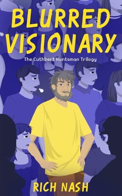 Blurred Visionary - The Complete Cuthbert Huntsman Trilogy (The Legend of Cuthbert Huntsman, #0) (eBook, ePUB) - Nash, Rich