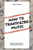 How To Transcribe Music (eBook, ePUB)