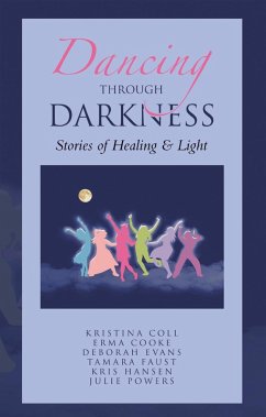 Dancing Through Darkness (eBook, ePUB) - Coll, Kristina; Cooke, Erma; Evans, Deborah; Faust, Tamara; Hansen, Kris; Powers, Julie