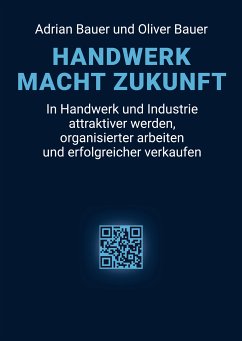 Handwerk Macht Zukunft (eBook, ePUB) - Bauer, Adrian; Bauer, Oliver