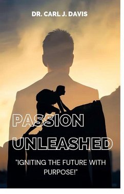 Passion Unleashed: Igniting The Future With Purpose. (eBook, ePUB) - Davis, Carl