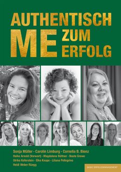 AUTHENTISCH ME ZUM ERFOLG (eBook, PDF) - Bienz, Cornelia B.; Limburg, Carolin; Müller, Sonja; Büttner, Magdalena; Rüegg, Heidi Weber; Keferstein, Ulrike; Knape, Elke; Pellegrino, Liliana; Grewe, Beate