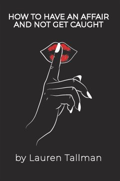 How To Have An Affair And Not Get Caught (eBook, ePUB) - Tallman, Lauren