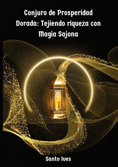 Conjuro de Prosperidad Dorada: Tejiendo riqueza con Magia Sajona (eBook, ePUB) - Ives, Santo