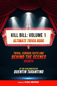 Kill Bill: Volume 1 - Ultimate Trivia Book: Trivia, Curious Facts And Behind The Scenes Secrets Of The Film Directed By Quentin Tarantino (eBook, ePUB) - Universe, Filmic; Universe, Filmic