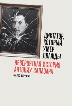 Diktator, kotoryy umer dvazhdy: Neveroyatnaya istoriya Antoniu Salazara (eBook, ePUB) - Ferrari, Marco
