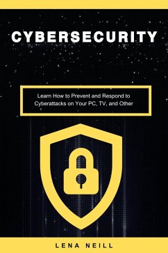 Cover Cybersecurity: Learn How to Prevent and Respond to Cyberattacks on Your PC, TV, and Other (eBook, ePUB)