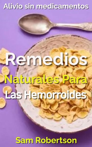 Remedios Naturales Para Las Hemorroides: Alivio sin medicamentos (eBook, ePUB)