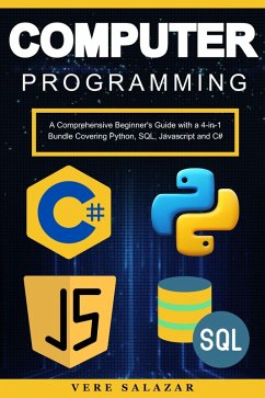 Computer Programming: A Comprehensive Beginner's Guide with a 4-in-1 Bundle Covering Python, SQL, Javascript and C# (eBook, ePUB) - Neill, Lena