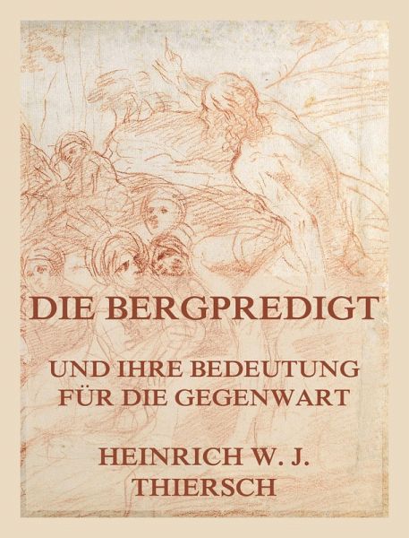Die Bergpredigt und ihre Bedeutung für die Gegenwart (eBook, ePUB) Die Bergpredigt und ihre Bedeutung für die Gegenwart (eBook, ePUB)