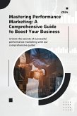 Mastering Performance Marketing: A Comprehensive Guide to Boost Your Business (eBook, ePUB) Mastering Performance Marketing: A Comprehensive Guide to Boost Your Business (eBook, ePUB)