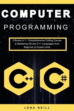 Computer Programming: Computer Programming: 5 Books in 1 - Comprehensive Coding Course to Mastering C# and C++ Languages from Beginner to Expert Level (eBook, ePUB) - Neill, Lena
